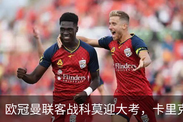 欧冠曼联客战科莫迎大考,卡里克PK法布雷加斯,联赛不胜梦魇持续